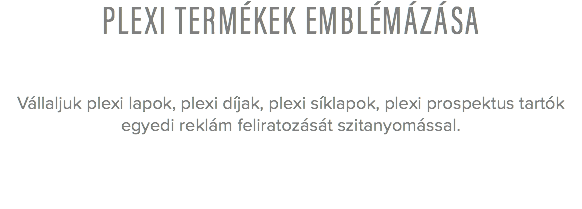 Plexi termékek emblémázása Vállaljuk plexi lapok, plexi díjak, plexi síklapok, plexi prospektus tartók egyedi reklám feliratozását szitanyomással. 